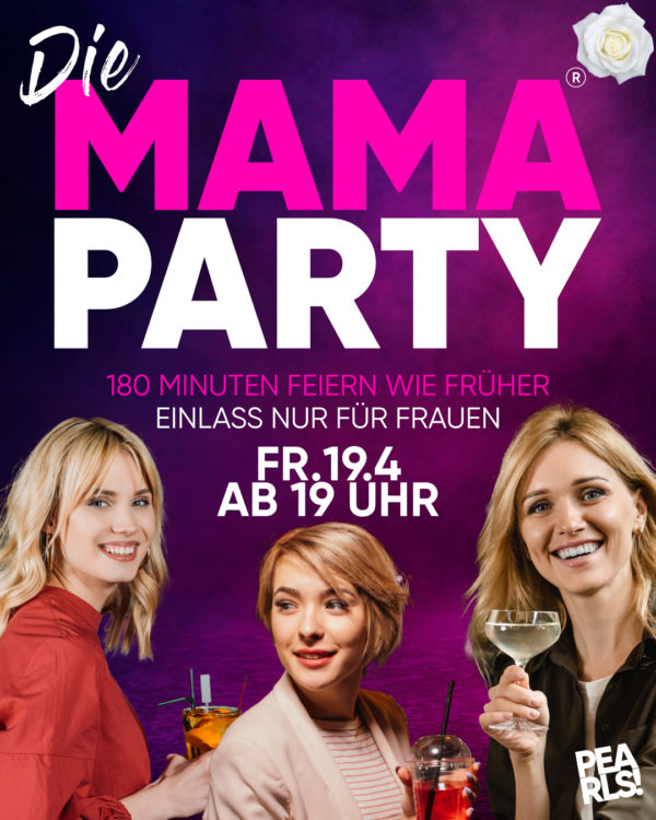 Fr.19.4.24 >>> DIE MAMA PARTY ® > DIE MAMA PARTY ® > DIE MAMA PARTY ®